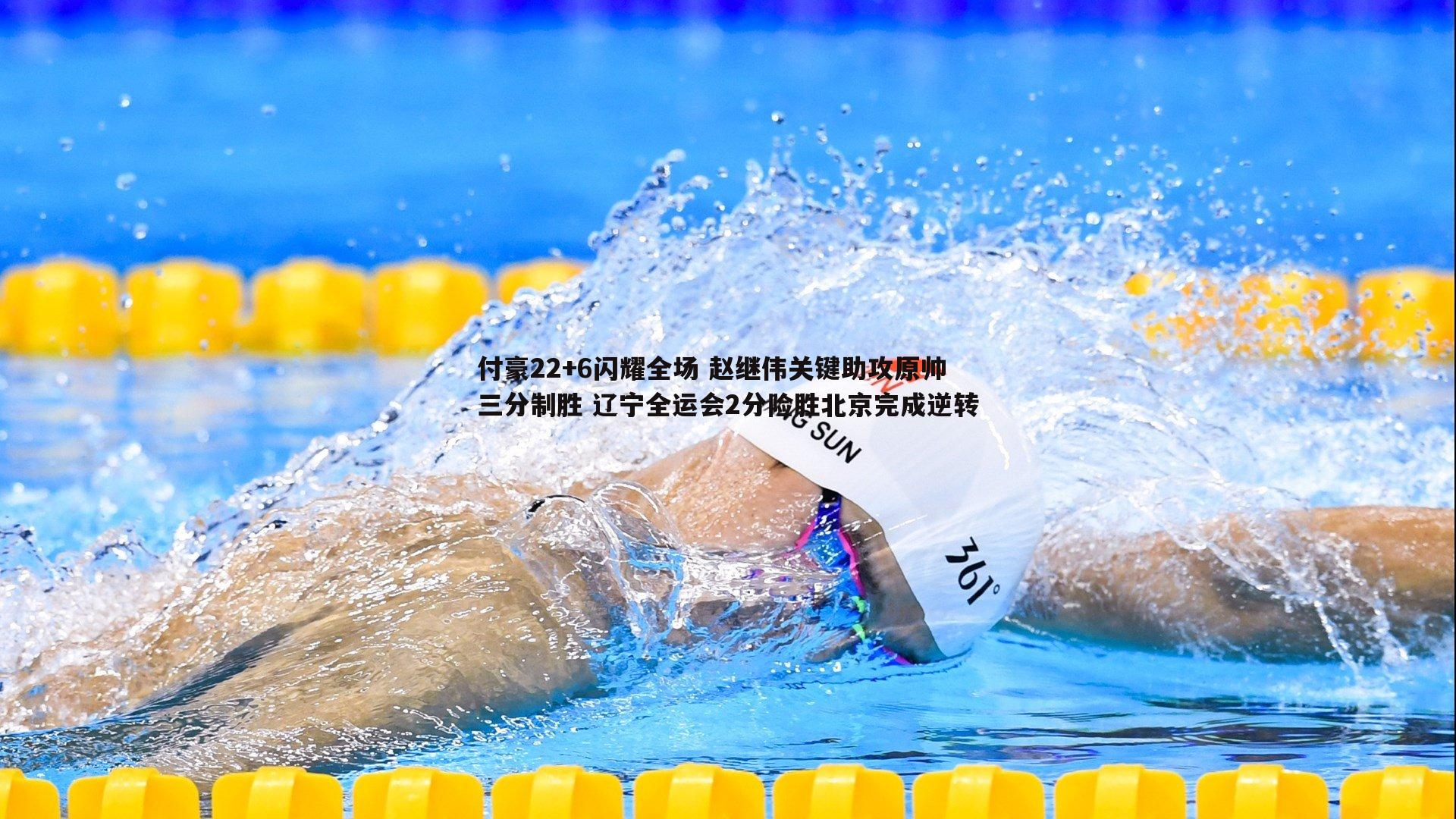 付豪22+6闪耀全场 赵继伟关键助攻原帅三分制胜 辽宁全运会2分险胜北京完成逆转