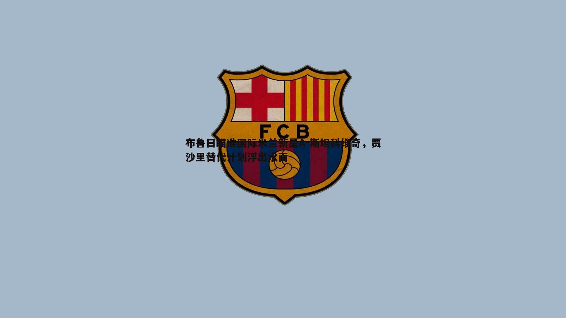 布鲁日瞄准国际米兰新星A-斯坦科维奇,贾沙里替代计划浮出水面