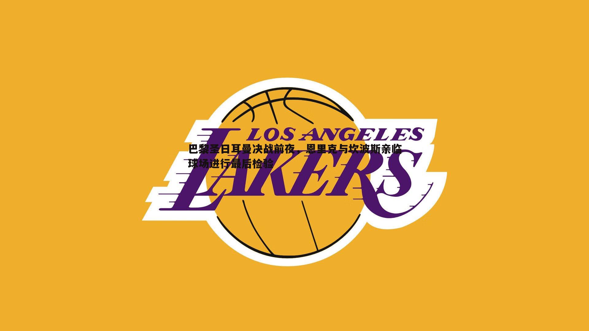 巴黎圣日耳曼决战前夜，恩里克与坎波斯亲临球场进行最后检验