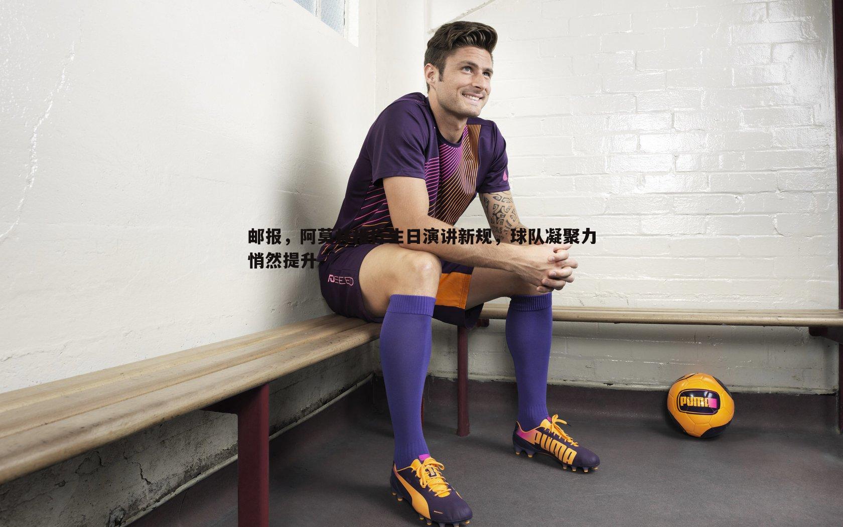 邮报,阿莫林推行生日演讲新规,球队凝聚力悄然提升