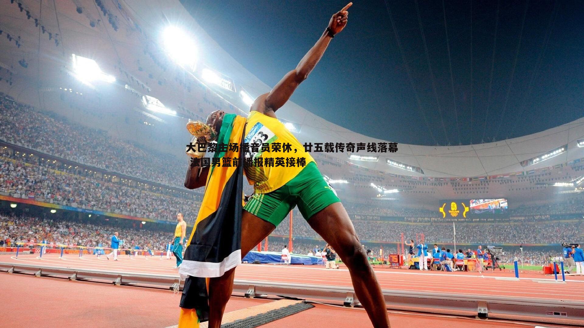 大巴黎主场播音员荣休，廿五载传奇声线落幕 法国男篮前播报精英接棒